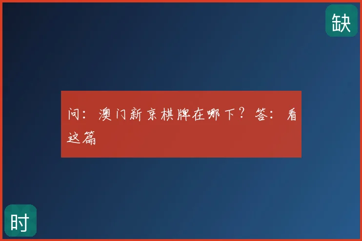 问：澳门新京棋牌在哪下？答：看这篇